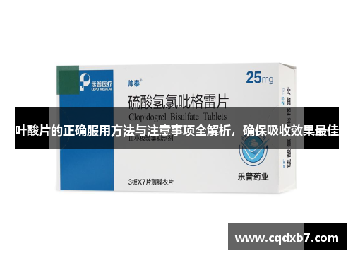 叶酸片的正确服用方法与注意事项全解析，确保吸收效果最佳