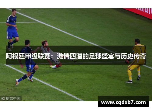 阿根廷甲级联赛：激情四溢的足球盛宴与历史传奇